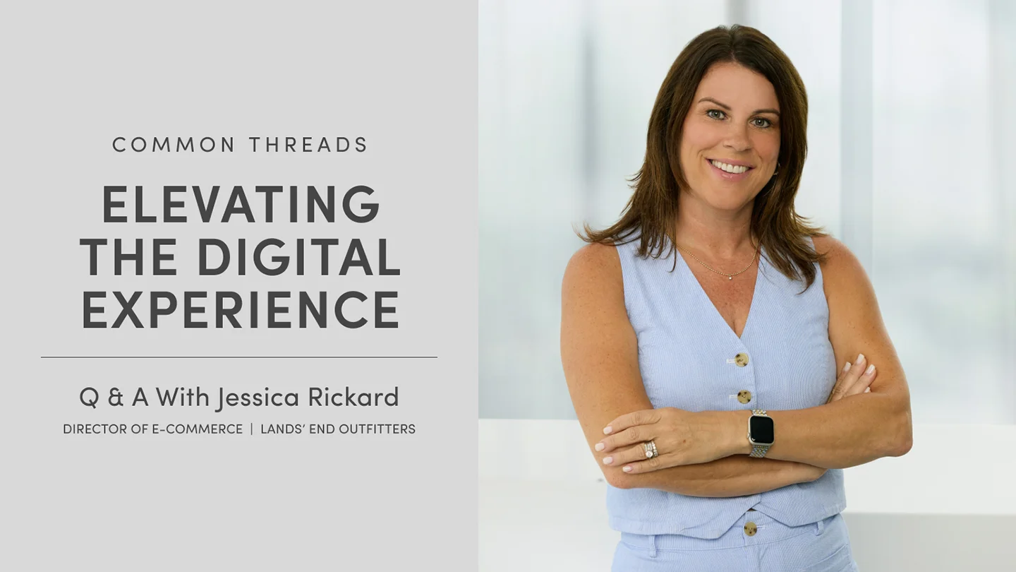 Common Threads Elevating the Digital Experience: Q & A With Jessica Rickard, Director of E-Commerce, Lands' End Outfitters