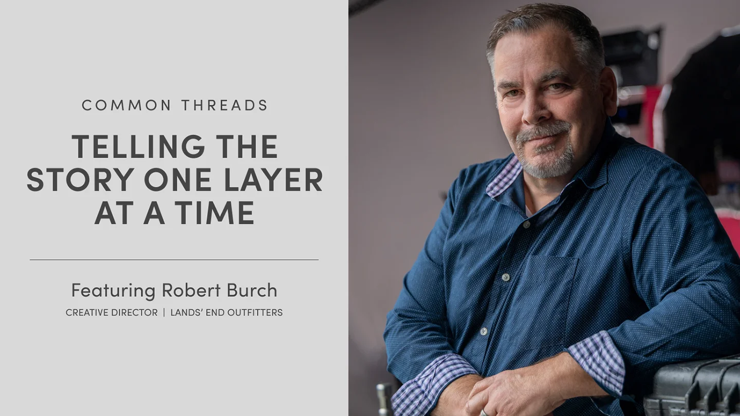 Common Threads: Telling the Story One Layer at a Time featuring Robert Burch, Creative Director, Lands' End Outfitters